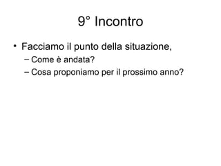 9° Incontro Facciamo il punto della situazione, Come è andata? Cosa proponiamo per il prossimo anno? 