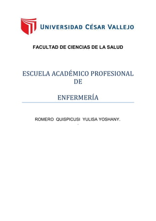 FACULTAD DE CIENCIAS DE LA SALUD

ESCUELA ACADÉMICO PROFESIONAL
DE
ENFERMERÍA
ROMERO QUISPICUSI YULISA YOSHANY.
.

 
