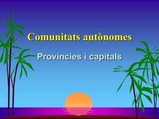 Comunitats autònomes
 Províncies i capitals
 