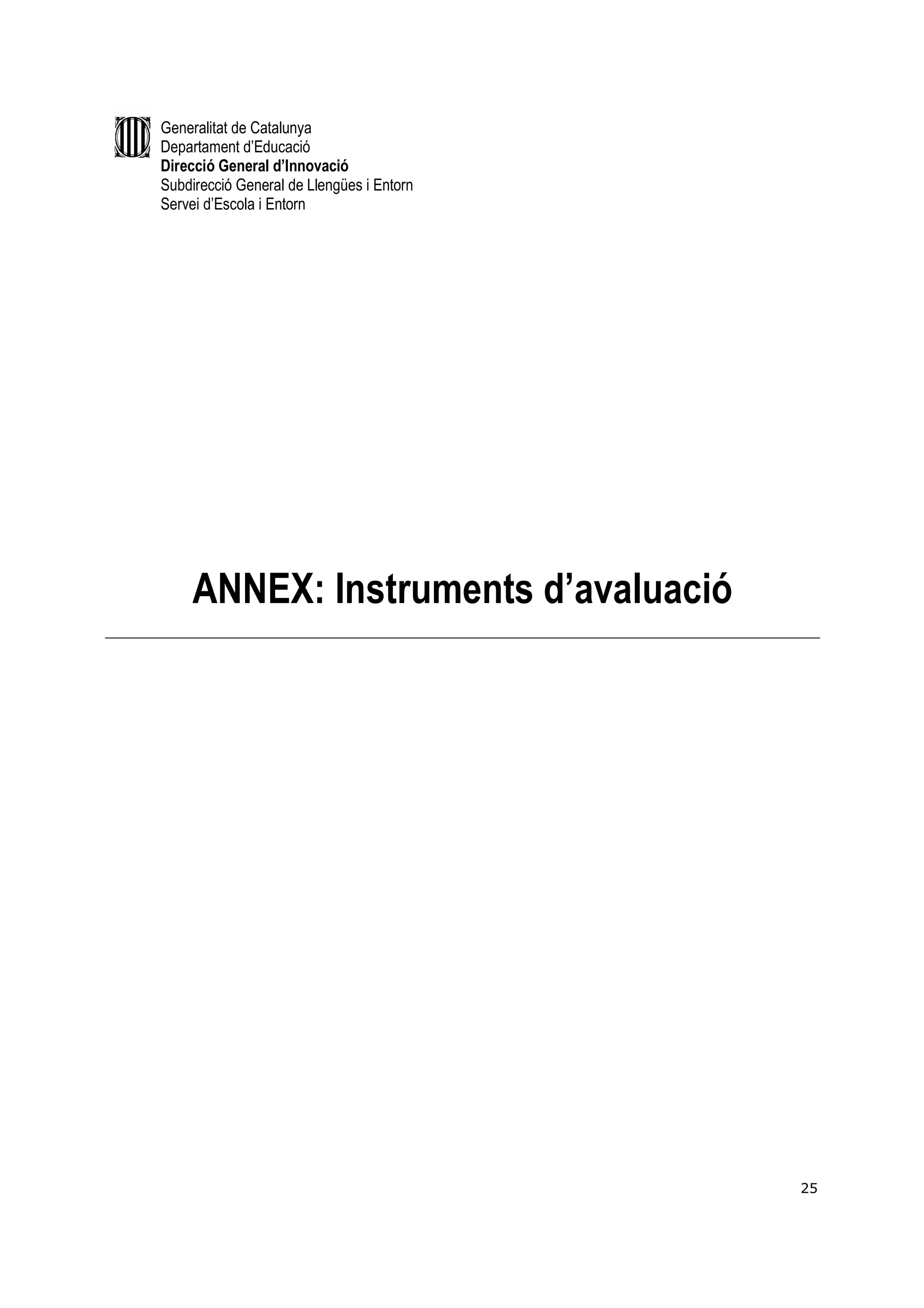 Generalitat de Catalunya
Departament d’Educació
Direcció General d’Innovació
Subdirecció General de Llengües i Entorn
Servei d’Escola i Entorn




     ANNEX: Instruments d’avaluació




                                           25
 