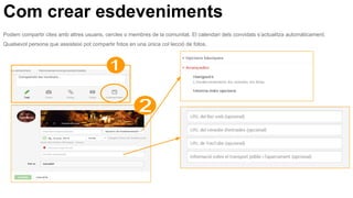 Com crear esdeveniments
Podem compartir cites amb altres usuaris, cercles o membres de la comunitat. El calendari dels convidats s’actualitza automàticament.
Qualsevol persona que assisteixi pot compartir fotos en una única col·lecció de fotos.
 