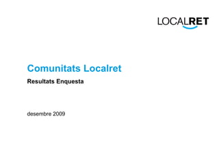 Comunitats Localret Resultats Enquesta desembre 2009 