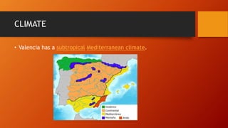 CLIMATE
• Valencia has a subtropical Mediterranean climate.
 
