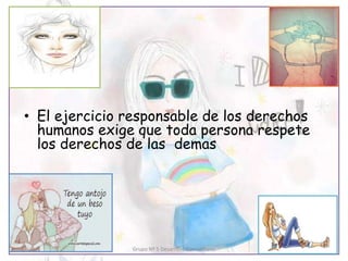• El ejercicio responsable de los derechos
humanos exige que toda persona respete
los derechos de las demas
Grupo Nº 5 Desarrollo Comunitario
 