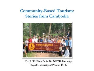 Community-Based Tourism:
Stories from Cambodia
Dr. RITH Sam Ol & Dr. NETH Baromey
Royal University of Phnom Penh
 