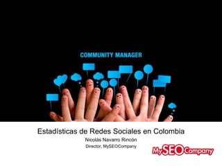 Estadísticas de Redes Sociales en Colombia
Nicolás Navarro Rincón
Director, MySEOCompany
 