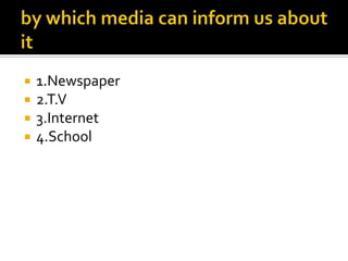    1.Newspaper
   2.T.V
   3.Internet
   4.School
 