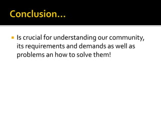    Is crucial for understanding our community,
    its requirements and demands as well as
    problems an how to solve them!
 