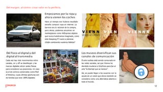 Del margen, al centro: crear valor en la periferia.
Empezamos por la ropa y
ahora vienen los coches
Hace un tiempo nos hubiera resultado
extraño comprar ropa en internet. La
barrera era lo racional de la compra,
pero ahora, podemos encontrar en
marketplaces como AliExpress objetos
que nunca hubiéramos imaginado, como
este Xiaopeng P7 nuevo a estrenar.
¿Están cambiando nuestros hábitos?
Del físico al digital y del
digital al transmedia
Cada vez hay más movimientos entre
canales, on y oﬀ se desdibujan y las
marcas digitales abren sedes físicas
para considerar sus posiciones. Un caso
es el de centros comerciales como Mall
of America, cuyas últimas aperturas son
de tiendas que eran 100% digitales.
Los museos diversifican sus
canales de comunicación
El arte nudista está siendo censurado en
las redes sociales, así que Vienna ha
decidido mudarse a OnlyFans para dar al
arte “la libertad que se merece”.
Así, se puede llegar a los usuarios con la
ayuda de un canal que ahora también se
considera como una alternativa abierta a
todo el mundo.
12
 