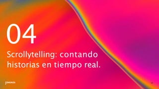 04
17
Scrollytelling: contando
historias en tiempo real.
 