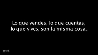 Lo que vendes, lo que cuentas,
lo que vives, son la misma cosa.
18
 