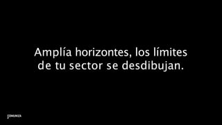 Amplía horizontes, los límites
de tu sector se desdibujan.
34
 