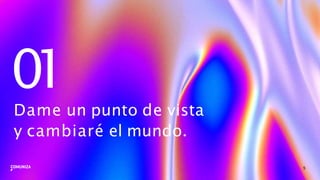 0
1
5
Dame un punto de vista
y cambiaré el mundo.
 