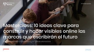 Masterclass: 10 ideas clave para
construir y hacer visibles online las
marcas que escribirán el futuro
Con @javiervelilla y @victorpuig en @barcelonactiva
#10Tendencias2020
 