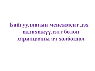 Байгууллагын менежмент дэх
    идэвхижүүлэлт болон
  харилцааны ач холбогдол
 