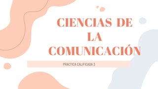 CIENCIAS DE
LA
COMUNICACIÓN
PRACTICA CALIFICADA 3
 