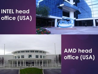 INTEL head
office (USA)
AMD head
office (USA)
 