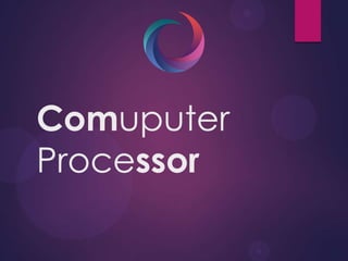 Comuputer
Processor
 