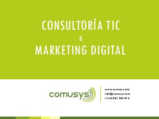 CONSULTORÍA TIC
&
MARKETING DIGITAL
www.comusys.com
info@comusys.com
(+34) 881 242 914
 
