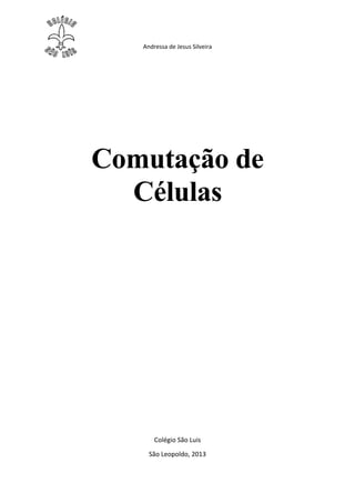 Andressa de Jesus Silveira




Comutação de
  Células




       Colégio São Luis
     São Leopoldo, 2013
 
