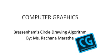 COMPUTER GRAPHICS
Bressenham's Circle Drawing Algorithm
By: Ms. Rachana Marathe
 