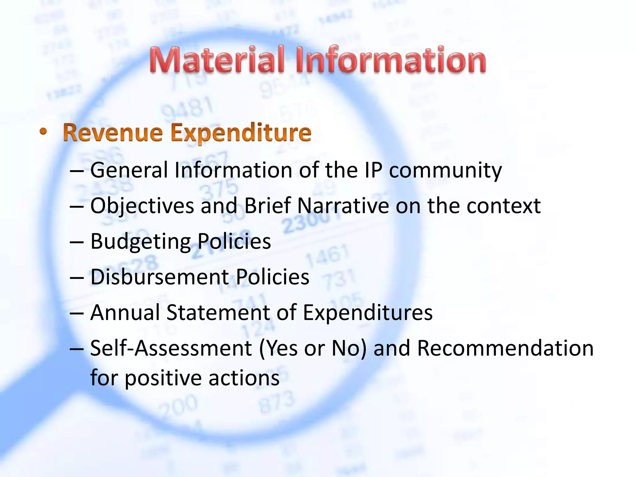– General Information of the IP community
– Objectives and Brief Narrative on the context
– Budgeting Policies
– Disbursement Policies
– Annual Statement of Expenditures
– Self-Assessment (Yes or No) and Recommendation
for positive actions
 