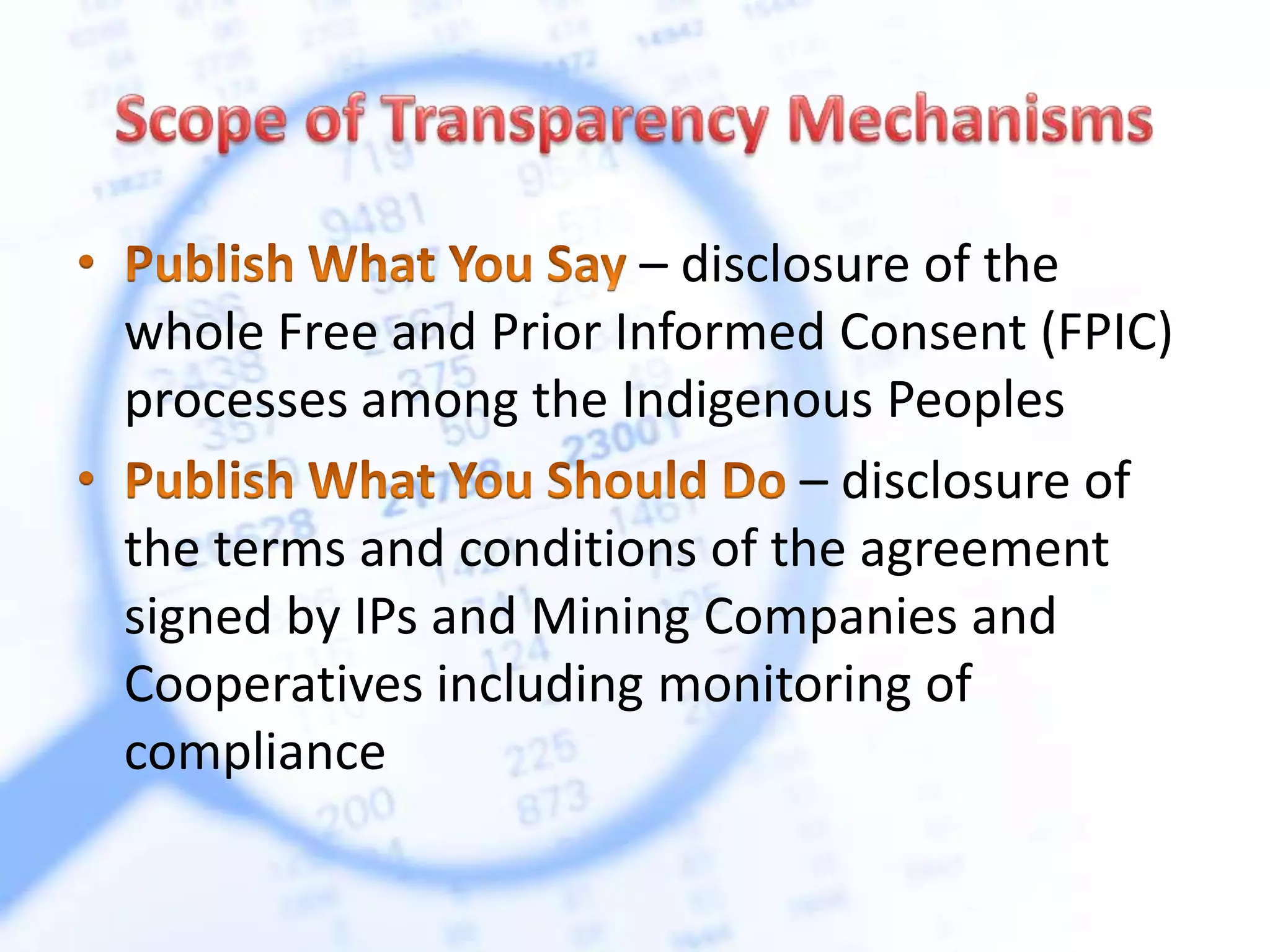 – disclosure of the
whole Free and Prior Informed Consent (FPIC)
processes among the Indigenous Peoples
– disclosure of
the terms and conditions of the agreement
signed by IPs and Mining Companies and
Cooperatives including monitoring of
compliance
 