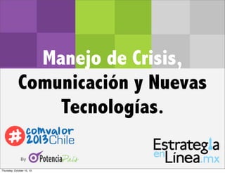 #Comvalor2013
Manejo de Crisis,
Comunicación y Nuevas
Tecnologías.
Thursday, October 10, 13
 