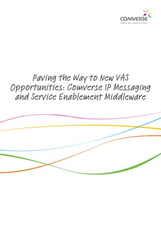 Paving the Way to New VAS
Opportunities: Comverse IP Messaging
 and Service Enablement Middleware
 