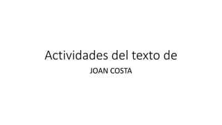 Actividades del texto de
JOAN COSTA
 
