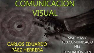 COMUNICACIÓN
VISUAL
CARLOS EDUARDO
PÁEZ HERRERA
SISTEMAS Y
TELECOMUNICACIO
NES
 