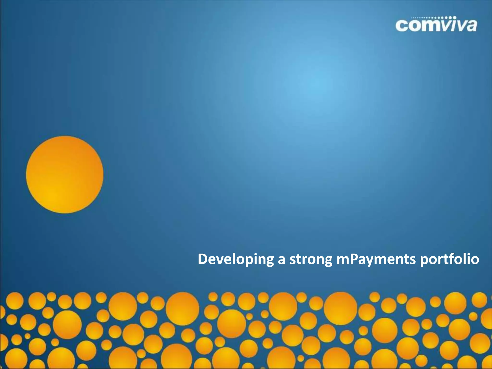 Developing a strong mPayments portfolio




                                     6
 