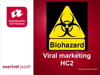 Presentatie titel

Viral marketing
      HC2  Rotterdam, 00 januari 2007
              Rotterdam, 00 januari 2007
 