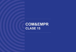 COM&EMPR
CLASE 15
 