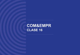 COM&EMPR
CLASE 16
 