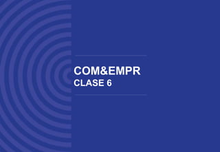COM&EMPR
CLASE 6
 
