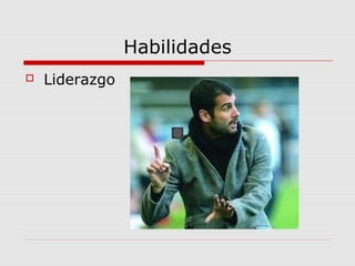 Habilidades
 Liderazgo
 