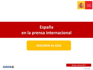 España
en la prensa internacional
Madrid, abril de 2017
RESUMEN de 2016
© Marca España
 