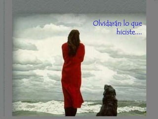 Olvidarán lo que
        hiciste....
 