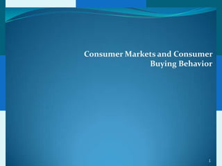 Consumer Markets and Consumer
              Buying Behavior




                            1
 