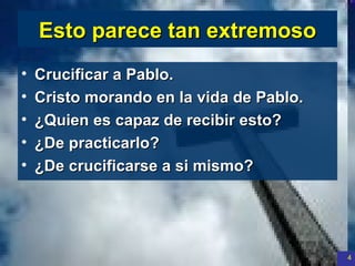 Esto parece tan extremoso Crucificar a Pablo. Cristo morando en la vida de Pablo. ¿Quien es capaz de recibir esto? ¿De practicarlo ? ¿ De  crucificarse a si mismo ?  