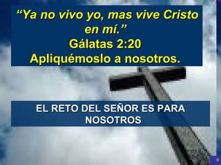 “ Ya no vivo yo, mas vive Cristo en mí.”  Gálatas 2:20  Apliquémoslo a nosotros.  EL RETO DEL SE ÑOR ES PARA NOSOTROS   
