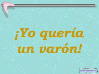 ¡ Yo quería un varón ! 