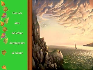 Con las  alas  del alma  desplegadas  al viento. 