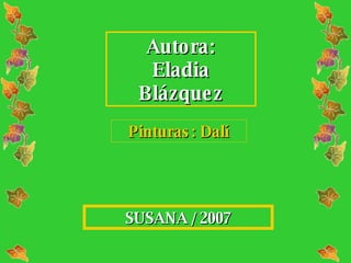 Autora: Eladia Blázquez SUSANA  /   200 7 Pinturas: Dalí 
