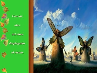 Con las  alas  del alma desplegadas  al viento. 