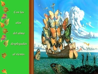 Con las alas  del alma desplegadas al viento. 