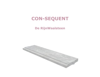 CON-SEQUENT

 De RijnWaalsteen
 