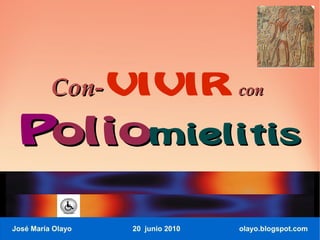 Con-VIVIR                con


 Poliomielitis

José María Olayo   20 junio 2010   olayo.blogspot.com
 