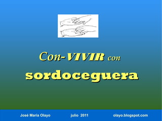 Con-VIVIR con
  sordoceguera

José María Olayo   julio 2011   olayo.blogspot.com
 